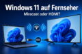 Windows 11 Bildschirm auf Fernseher übertragen mit Miracast oder HDMI