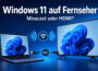 Windows 11 Bildschirm auf Fernseher übertragen mit Miracast oder HDMI